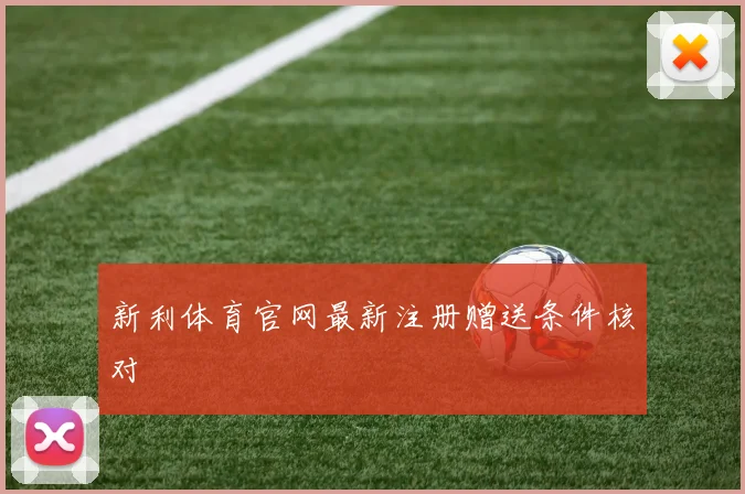 新利体育官网最新注册赠送条件核对