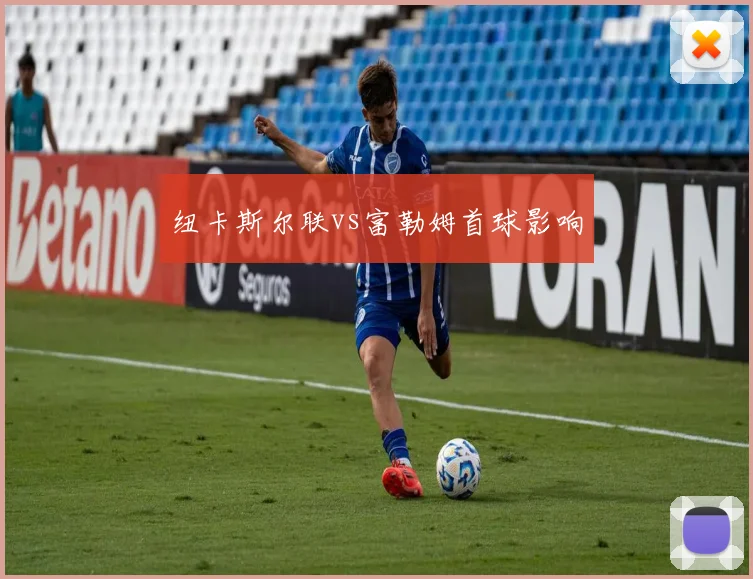 纽卡斯尔联vs富勒姆首球影响